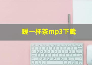 暖一杯茶mp3下载