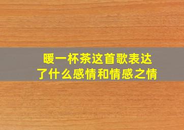 暖一杯茶这首歌表达了什么感情和情感之情