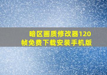 暗区画质修改器120帧免费下载安装手机版