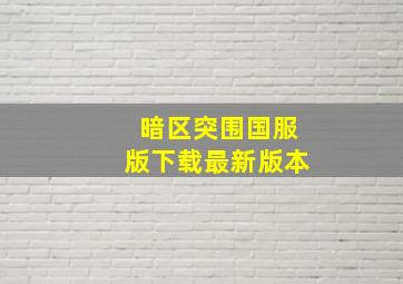 暗区突围国服版下载最新版本