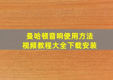 曼哈顿音响使用方法视频教程大全下载安装