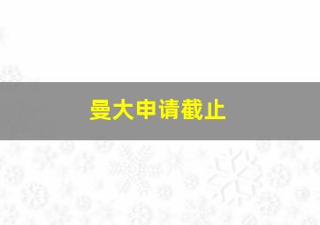 曼大申请截止