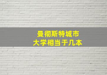 曼彻斯特城市大学相当于几本