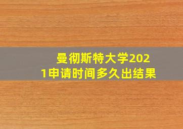 曼彻斯特大学2021申请时间多久出结果