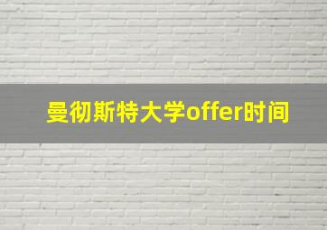 曼彻斯特大学offer时间