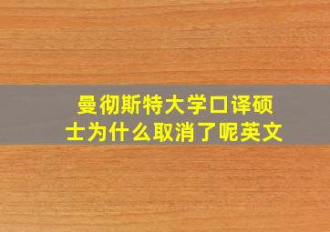 曼彻斯特大学口译硕士为什么取消了呢英文