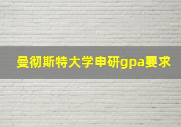 曼彻斯特大学申研gpa要求