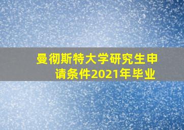 曼彻斯特大学研究生申请条件2021年毕业