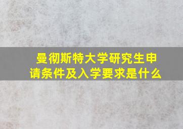 曼彻斯特大学研究生申请条件及入学要求是什么