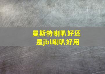 曼斯特喇叭好还是jbl喇叭好用