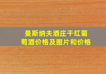 曼斯纳夫酒庄干红葡萄酒价格及图片和价格