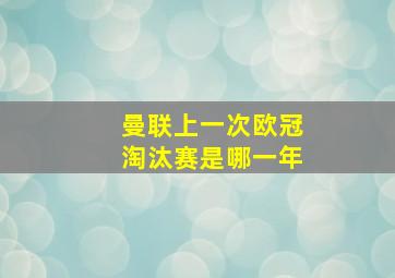 曼联上一次欧冠淘汰赛是哪一年