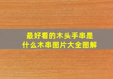 最好看的木头手串是什么木串图片大全图解