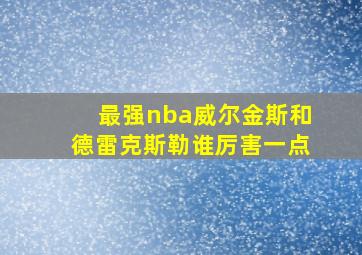 最强nba威尔金斯和德雷克斯勒谁厉害一点