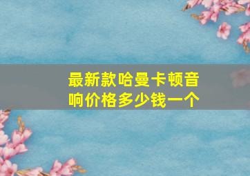 最新款哈曼卡顿音响价格多少钱一个