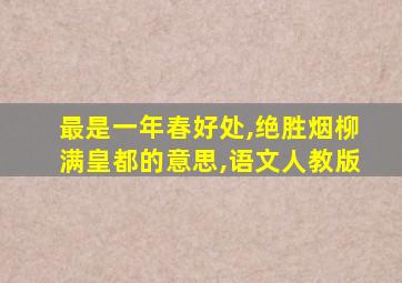 最是一年春好处,绝胜烟柳满皇都的意思,语文人教版