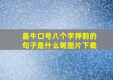 最牛口号八个字押韵的句子是什么呢图片下载