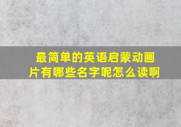 最简单的英语启蒙动画片有哪些名字呢怎么读啊