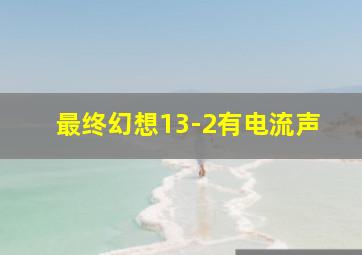 最终幻想13-2有电流声