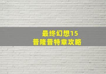 最终幻想15普隆普特章攻略