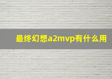 最终幻想a2mvp有什么用