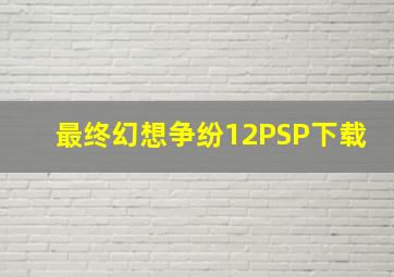 最终幻想争纷12PSP下载