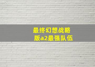 最终幻想战略版a2最强队伍