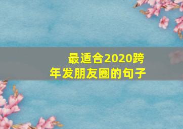 最适合2020跨年发朋友圈的句子