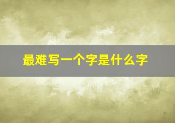 最难写一个字是什么字