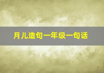 月儿造句一年级一句话