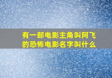 有一部电影主角叫阿飞的恐怖电影名字叫什么