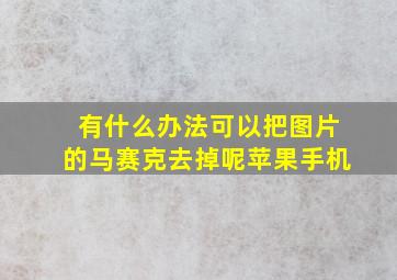 有什么办法可以把图片的马赛克去掉呢苹果手机