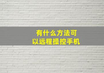 有什么方法可以远程操控手机