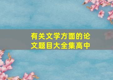 有关文学方面的论文题目大全集高中