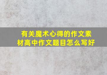 有关魔术心得的作文素材高中作文题目怎么写好