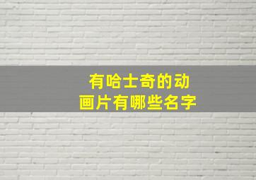 有哈士奇的动画片有哪些名字