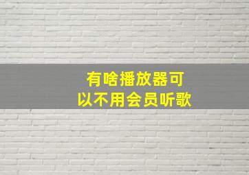 有啥播放器可以不用会员听歌