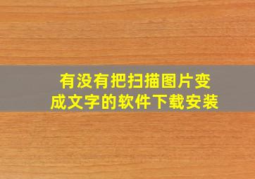 有没有把扫描图片变成文字的软件下载安装