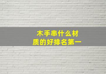 木手串什么材质的好排名第一