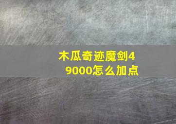 木瓜奇迹魔剑49000怎么加点