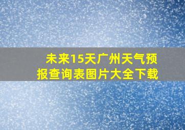 未来15天广州天气预报查询表图片大全下载