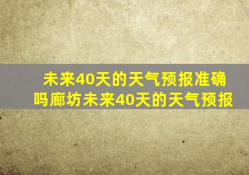 未来40天的天气预报准确吗廊坊未来40天的天气预报