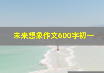 未来想象作文600字初一