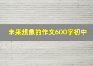 未来想象的作文600字初中