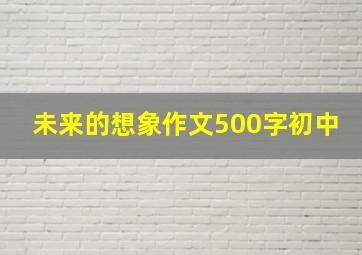 未来的想象作文500字初中