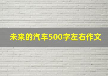 未来的汽车500字左右作文