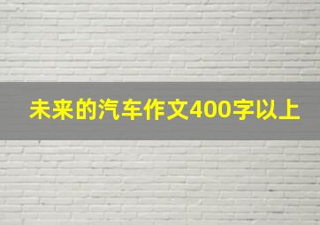 未来的汽车作文400字以上