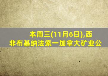 本周三(11月6日),西非布基纳法索一加拿大矿业公