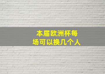 本届欧洲杯每场可以换几个人