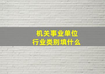 机关事业单位行业类别填什么